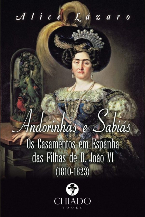 Andorinhas e Sabiás – Os Casamentos em Espanha das Filhas de D. João VI (1810-1823)