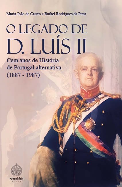 O Legado de D. Luís II - Cem anos de História de Portugal alternativa (1887 - 1987)