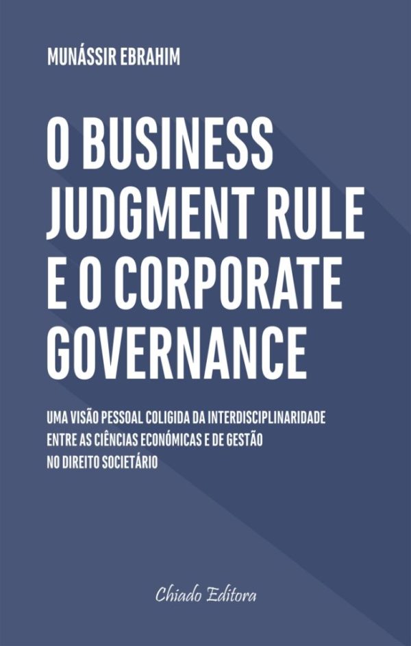 O Business Judgment Rule e o Corporate Governance: uma visão pessoal coligida da interdisciplinaridade ente as ciências económicas e de gestão no direito societário português e os reflexos da