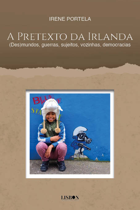 A Pretexto da Irlanda - (Des)mundos, guerras, sujeitos, vozinhas, democracias