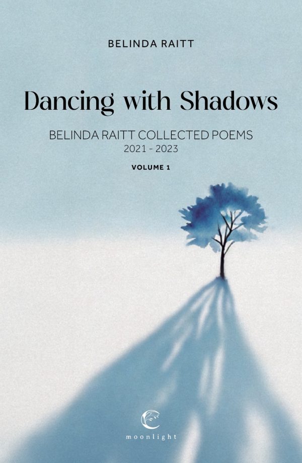 Dancing with Shadows - Belinda Raitt Collected Poems 2021 - 2023, Volume 1