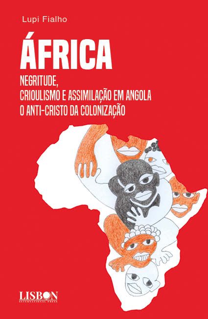 África Negritude, Crioulismo e Assimilação em Angola - O ANTI-CRISTO DA COLONIZAÇÃO