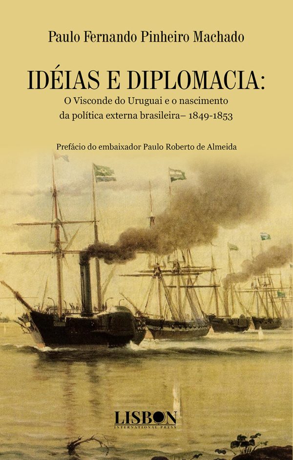 IDÉIAS E DIPLOMACIA: O Visconde do Uruguai e o nascimento da política externa brasileira– 1849-1853
